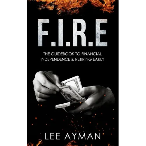 F.I.R.E: the guide book to Financial Independence & Retiring Early